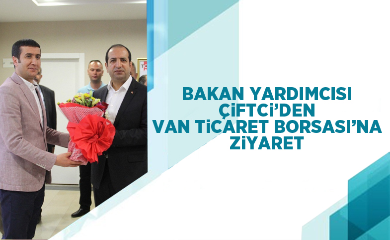 Bakan Yardımcısı Çiftci’den Van Ticaret Borsası'na ziyaret