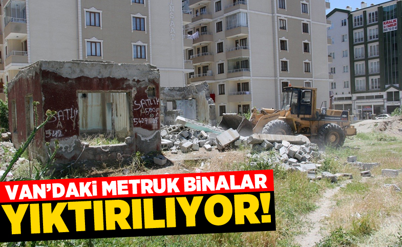 Van’daki metruk binalar yıktırılıyor