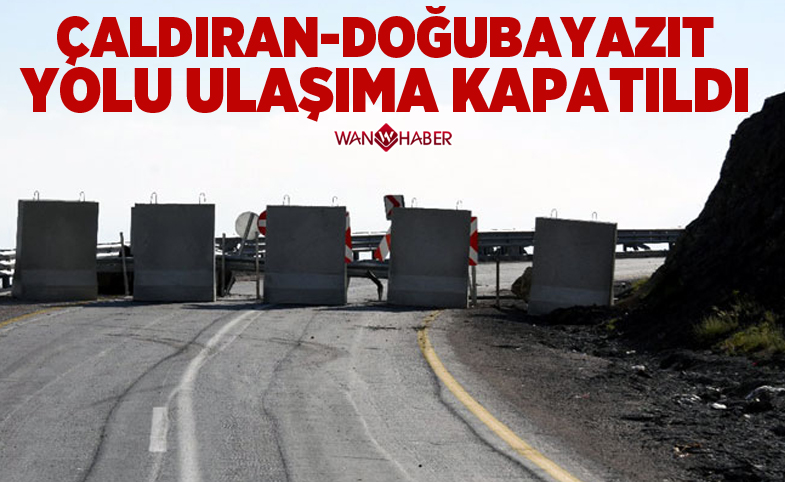 Çaldıran ile Doğubayazıt arasındaki yol ulaşıma kapatıldı