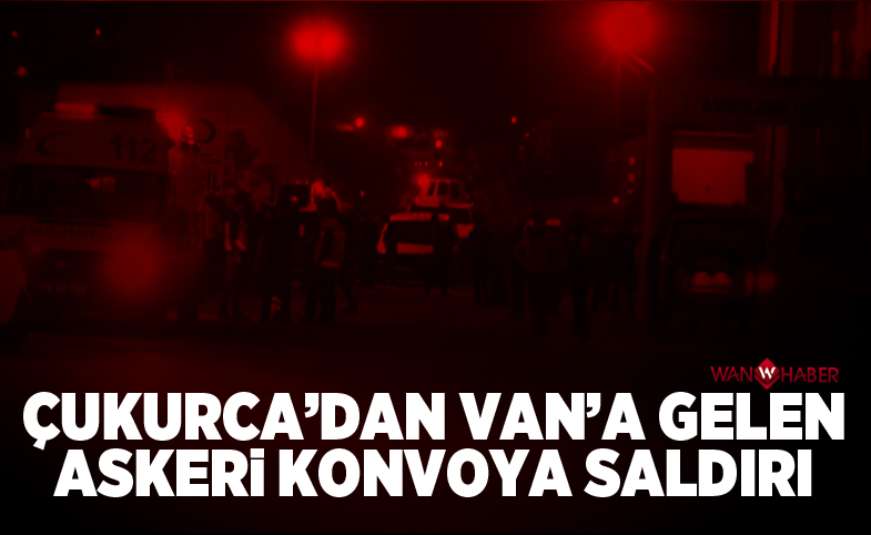 Çukurca'dan Van'a gelen askeri konvoya saldırı! 1 şehit, 6 asker yaralı