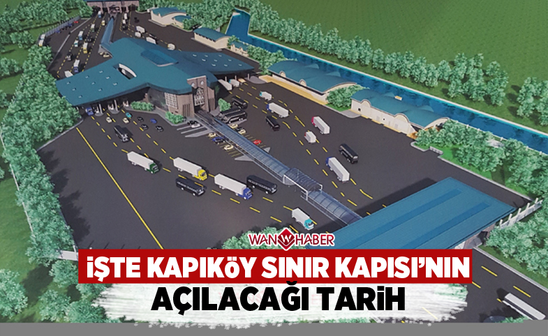 İşte Kapıköy Sınır Kapısı'nın hizmete açılacağı tarih