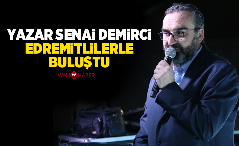 Senai Demirci Edremitlilerle buluştu