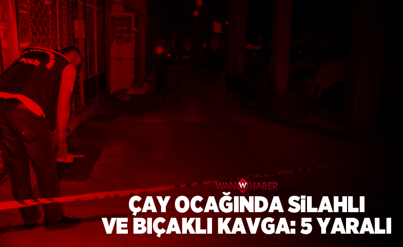 Çay ocağında silahlı ve bıçaklı kavga: 5 yaralı