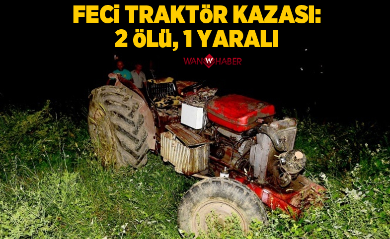 Feci traktör kazası: 2 ölü 1 yaralı