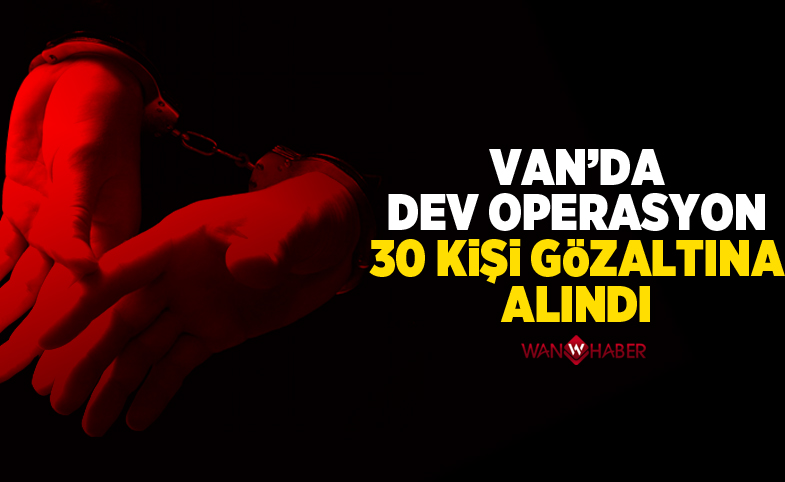 Van’da operasyon: 30 gözaltı