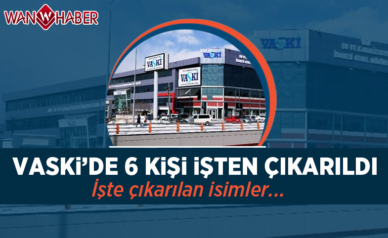 VASKİ'de 6 Kişi İşten Çıkarıldı