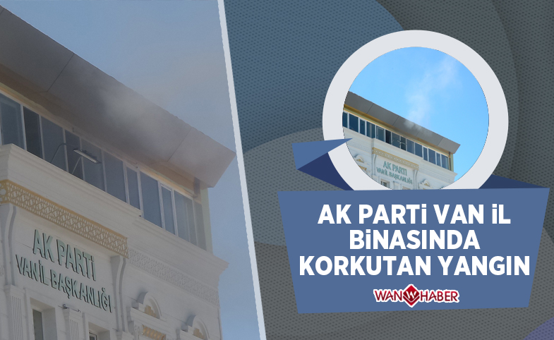 AK Parti Van il binasında korkutan yangın