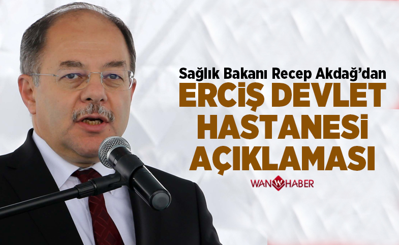 Sağlık Bakanı Recep Akdağ'dan, Erciş Devlet Hastanesi açıklaması