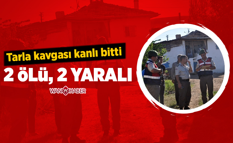 Tarla kavgası kanlı bitti: 2 ölü, 2 yaralı