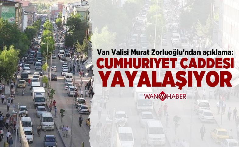 Van Valisi Murat Zorluoğlu: Cumhuriyet Caddesi yayalaşıyor