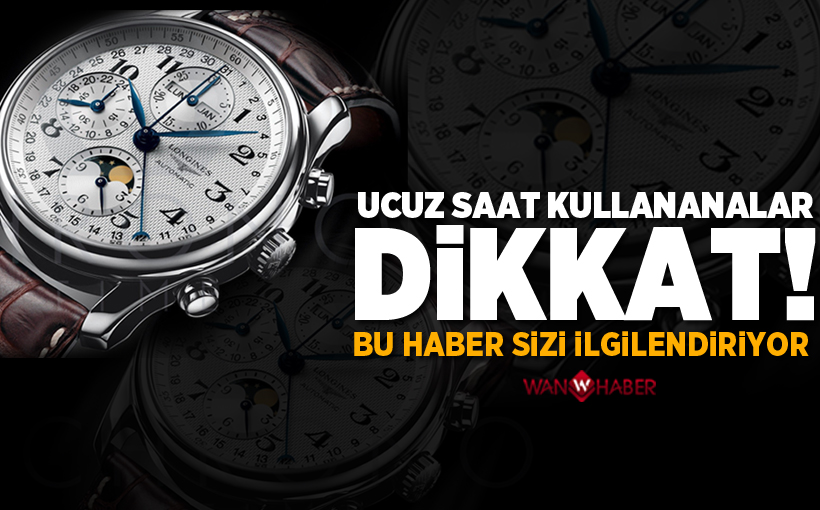 Ucuz saat kullananlar dikkat! Bu haber sizi ilgilendiriyor