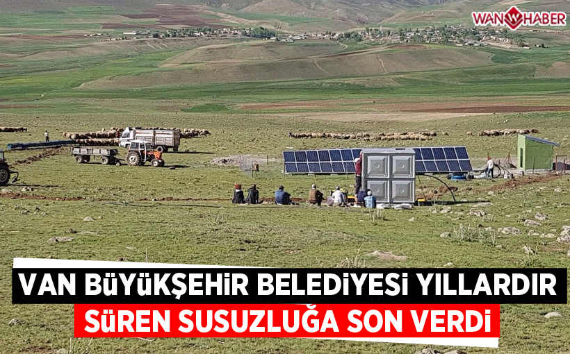 Van Büyükşehir Belediyesi yıllardır süren susuzluğa son verdi