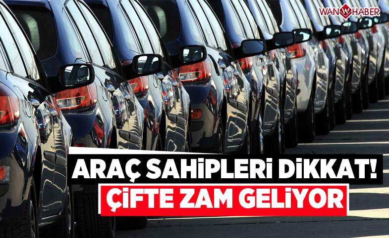 Araç sahipleri dikkat! Çifte zam geliyor