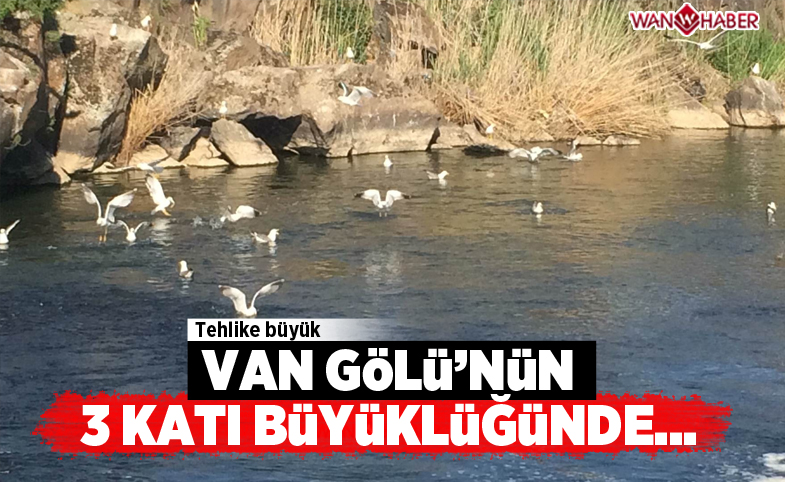 Tehlike büyük! Van Gölü'nün 3 katı büyüklüğünde...