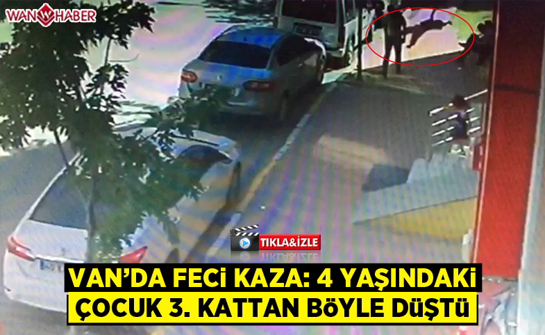 Van'da feci kaza: Balkondan düşen 4 yaşındaki çocuk yere böyle çakıldı 