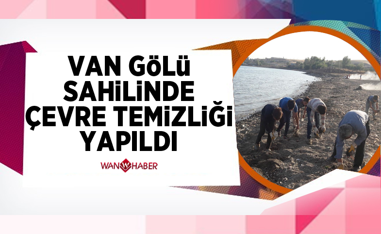 Van Gölü’nün sahilinde çevre temizliği yapıldı