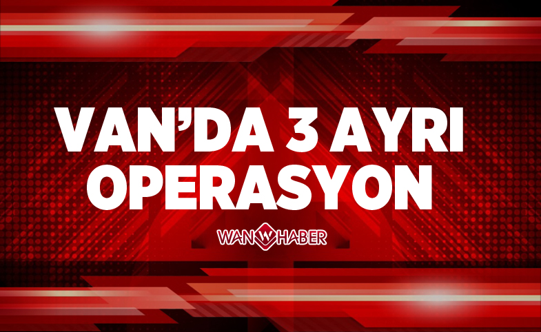 Van'da 3 ayrı operasyon