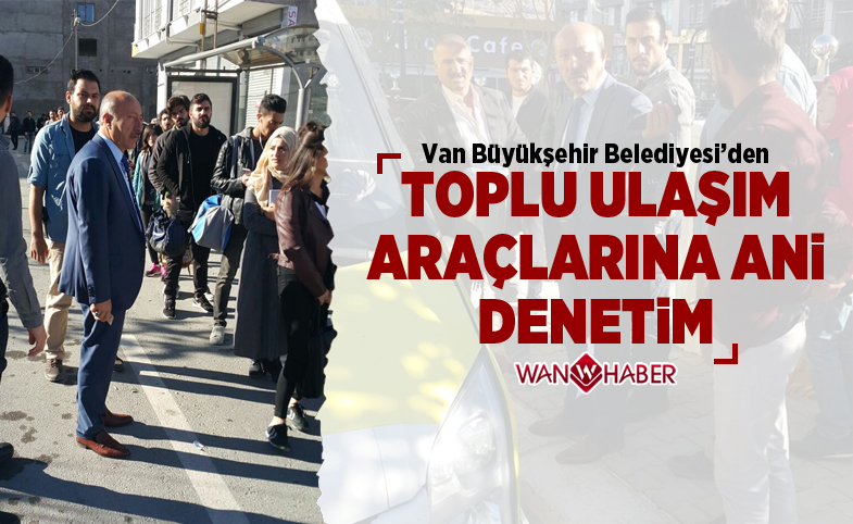  Van Büyükşehir Belediyesi’den toplu ulaşım araçlarına ani denetim 