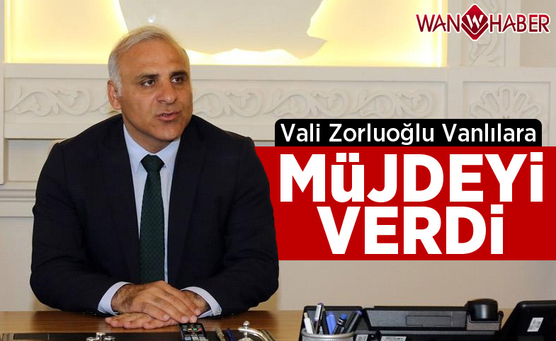 Vali Zorluoğlu Vanlılara Müjdeyi Verdi