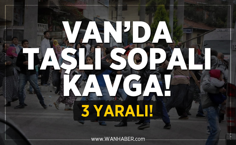 Van’da taşlı sopalı kavga: 3 yaralı