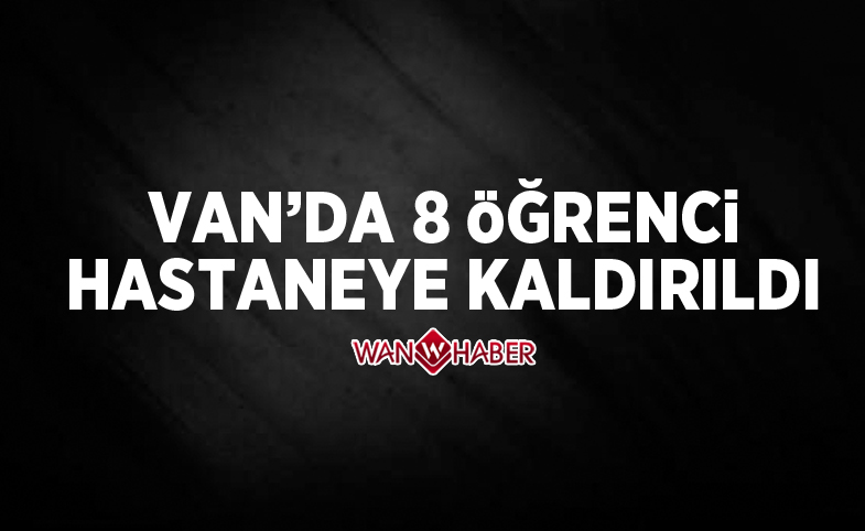 Van'da 8 öğrenci hastaneye kaldırıldı