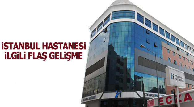 İstanbul hastanesi ile ilgili flaş gelişme