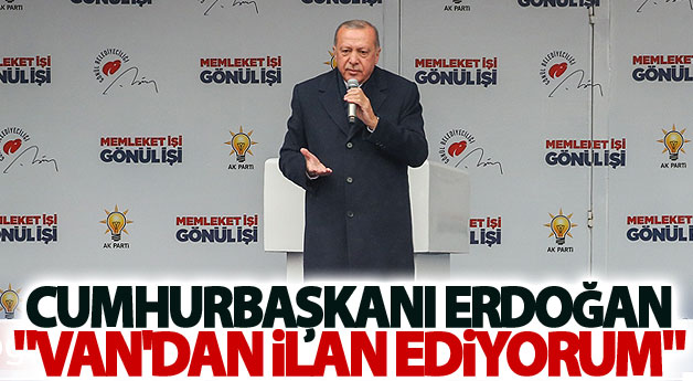 Cumhurbaşkanı Erdoğan: Van'dan ilan ediyorum artık...