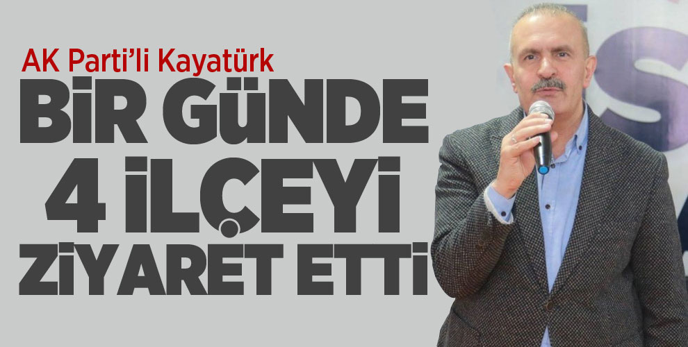 AK Parti’li Kayatürk, bir günde 4 ilçeyi ziyaret etti