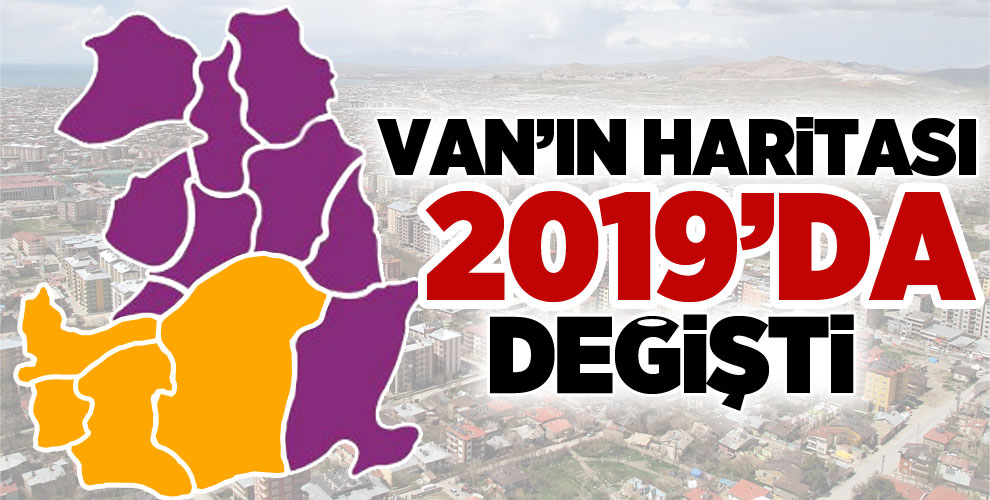 Van'ın Haritası 2019'da değişti!