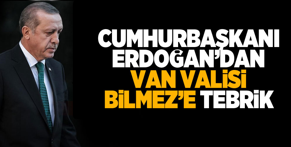 Cumhurbaşkanı Erdoğan’dan Van Valisi Bilmez’e tebrik telgrafı