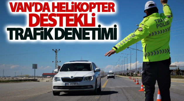 Van’da helikopter destekli trafik denetimi