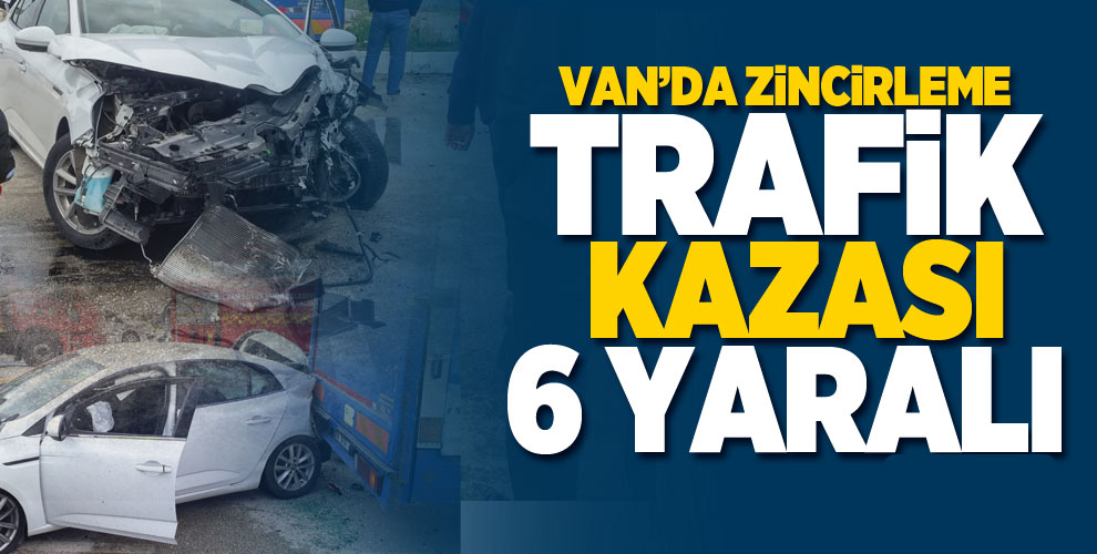 Van’da zincirleme trafik kazası: 6 yaralı