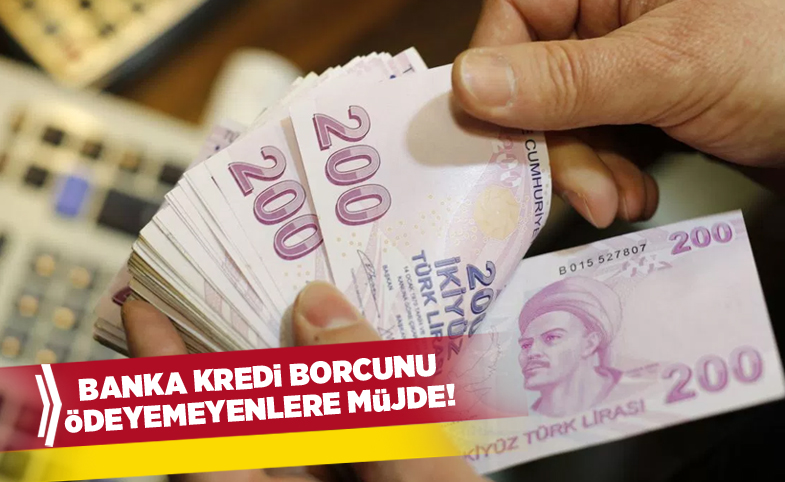 Banka kredi borcunu ödeyemeyenlere müjde