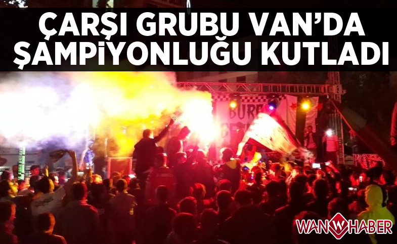 Çarşı Grubu Van'da Şampiyonluğu Kutladı