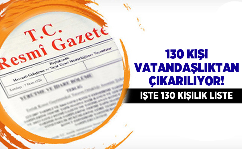 130 kişi için vatandaşlıktan çıkarılma kararı