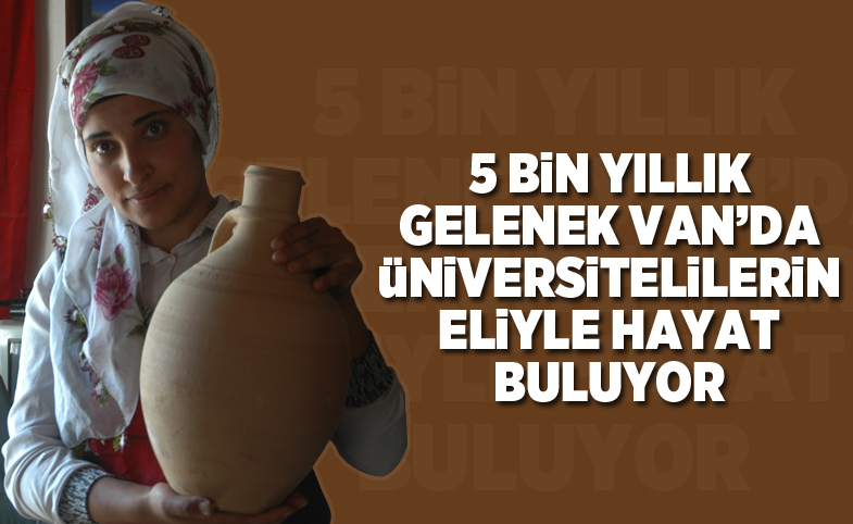 5 bin yıllık gelenek Van'da üniversitelilerin eliyle hayat buluyor