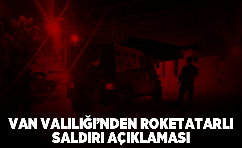 Van Valiliği'nden roketatarlı saldırı açıklaması