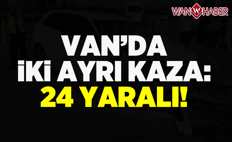 Van'da iki ayrı trafik kazası: 24 yaralı!