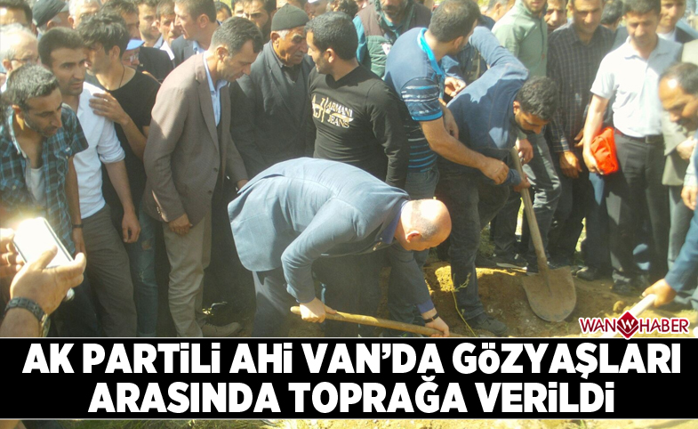 AK Parti'li Aydın Ahi, gözyaşları arasında toprağa verildi