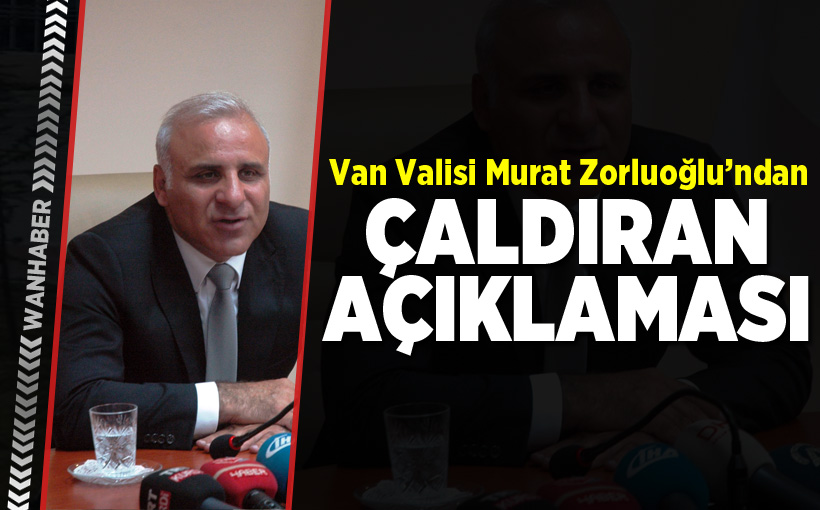 Vali Zorluoğlu’ndan ‘Çaldıran’ açıklaması