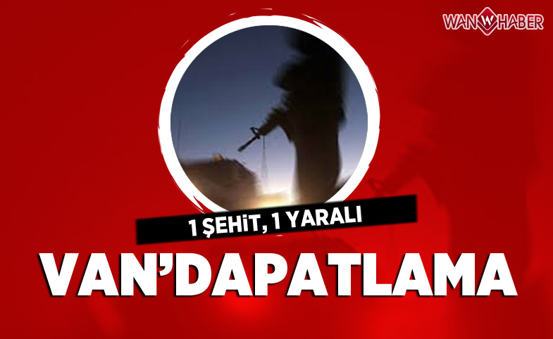 Van'da patlama: 1 şehit, 1 yaralı