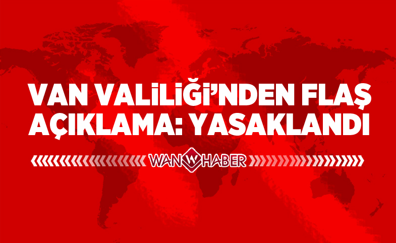 Van’da bazı eylem ve etkinlikler bir ay süreyle yasaklandı