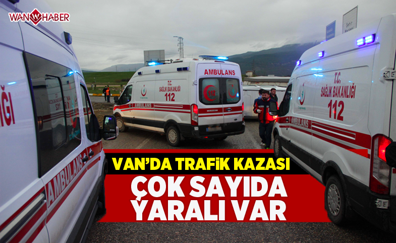 Van'da trafik kazası; Çok sayıda yaralı var