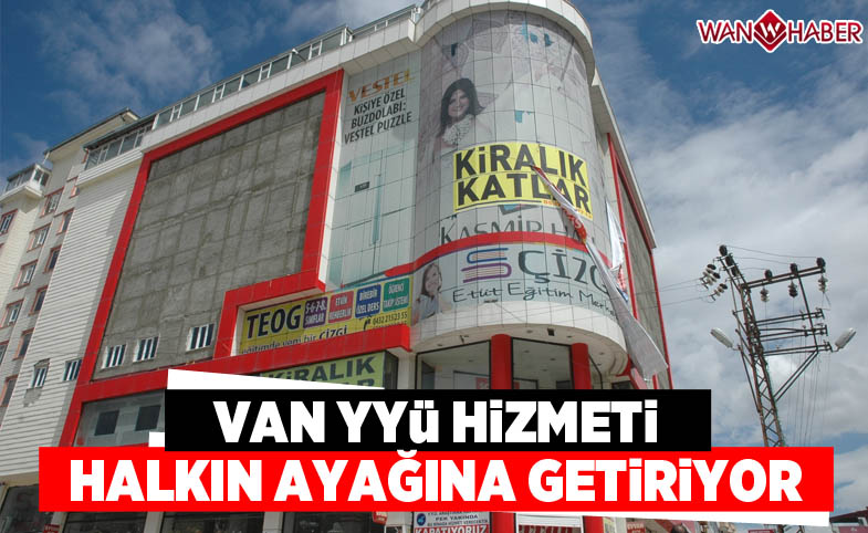 Van YYÜ hizmeti halkın ayağına getiriyor 