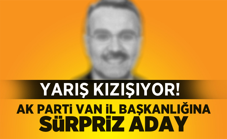 O isim Ak Parti Van İl Başkanlığı'na adaylığını açıkladı