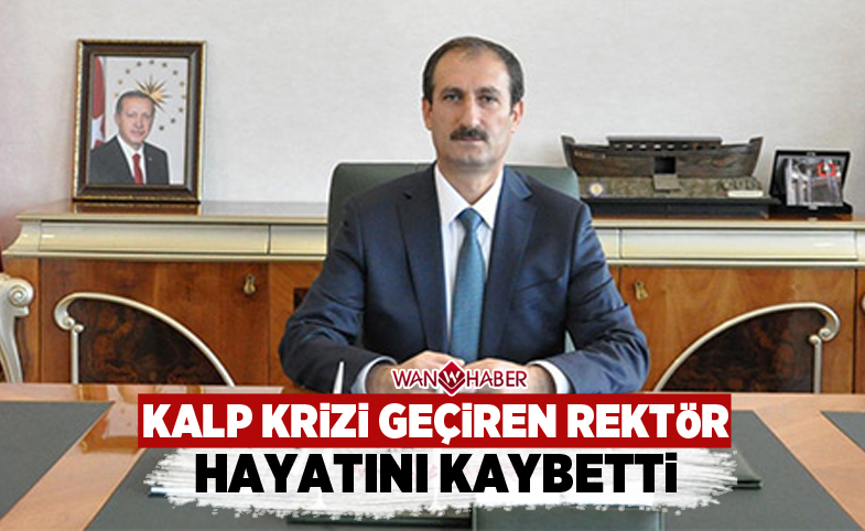 Kalp krizi geçiren rektör hayatını kaybetti