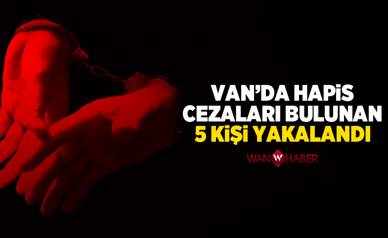 Van’da hapis cezaları bulunan 5 kişi yakalandı