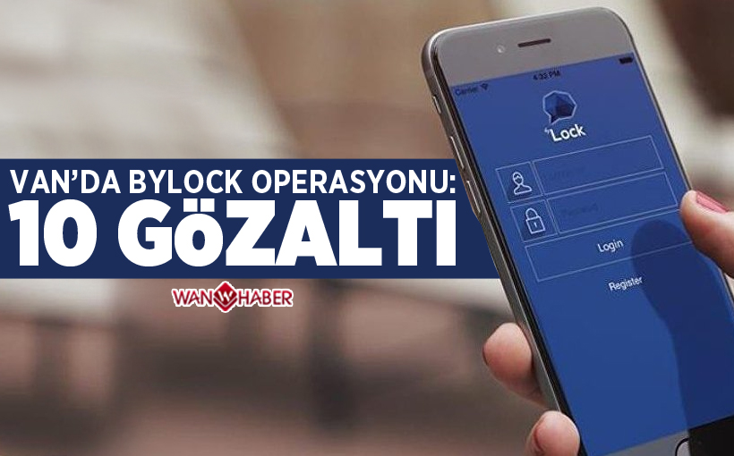 Van’da Bylock operasyonu: 10 gözaltı