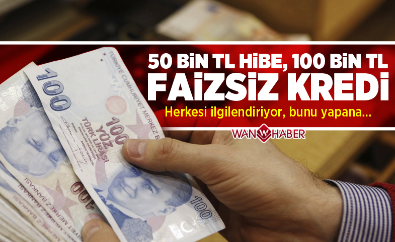 Herkesi ilgilendiriyor! 50 Bin TL hibe, 100 Bin TL faizsiz kredi