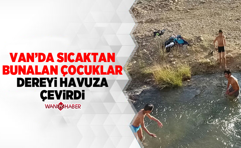 Van'da sıcaktan bunalan çocuklar dereyi havuza çevirdi